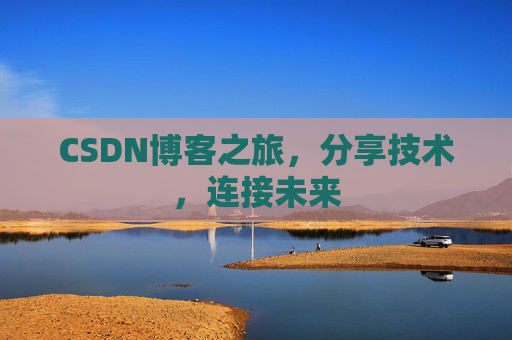 CSDN博客之旅,分享技术,连接未来